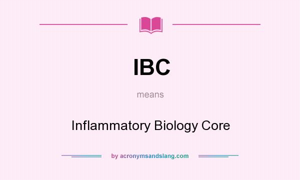 What does IBC mean? It stands for Inflammatory Biology Core