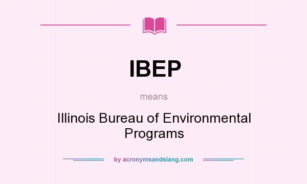 What does IBEP mean? It stands for Illinois Bureau of Environmental Programs