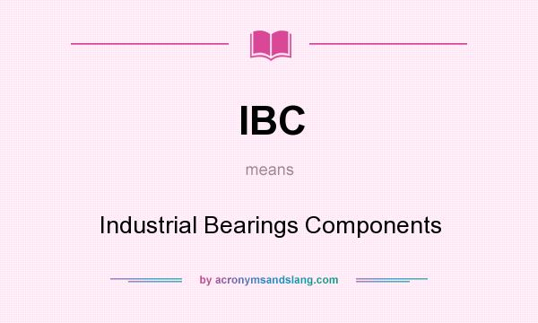 What does IBC mean? It stands for Industrial Bearings Components