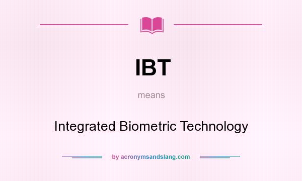 What does IBT mean? It stands for Integrated Biometric Technology