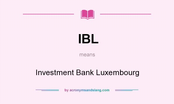 What does IBL mean? It stands for Investment Bank Luxembourg