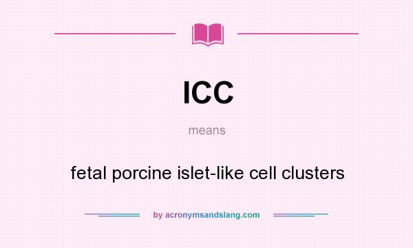 What does ICC mean? It stands for fetal porcine islet-like cell clusters