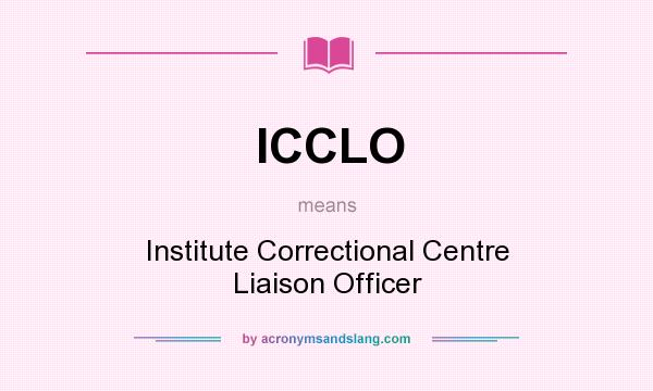 What does ICCLO mean? It stands for Institute Correctional Centre Liaison Officer