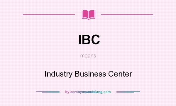 What does IBC mean? It stands for Industry Business Center