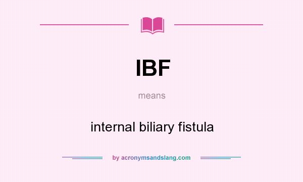 What does IBF mean? It stands for internal biliary fistula