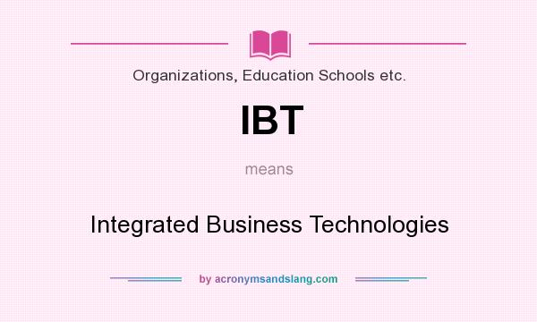 What does IBT mean? It stands for Integrated Business Technologies
