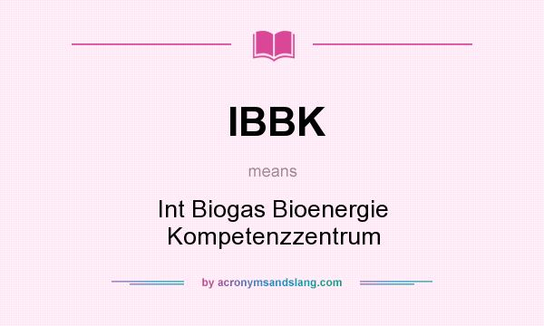 What does IBBK mean? It stands for Int Biogas Bioenergie Kompetenzzentrum