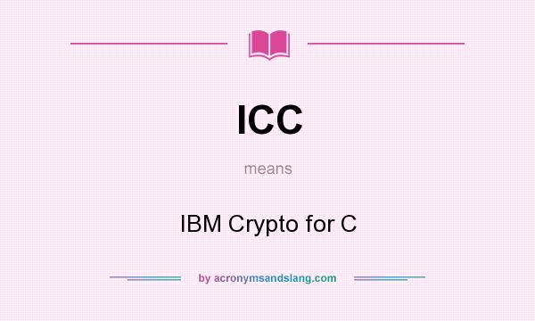 What does ICC mean? It stands for IBM Crypto for C