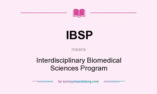 What does IBSP mean? It stands for Interdisciplinary Biomedical Sciences Program