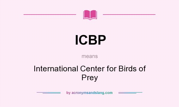 What does ICBP mean? It stands for International Center for Birds of Prey