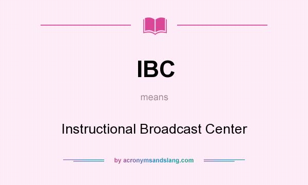 What does IBC mean? It stands for Instructional Broadcast Center