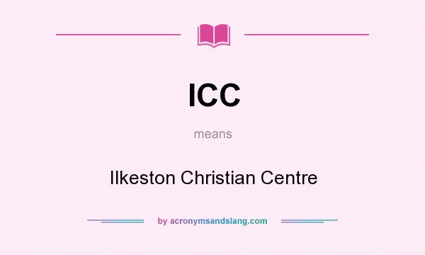 What does ICC mean? It stands for Ilkeston Christian Centre