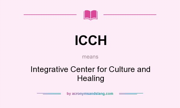 What does ICCH mean? It stands for Integrative Center for Culture and Healing