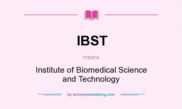 What does IBST mean? It stands for Institute of Biomedical Science and Technology