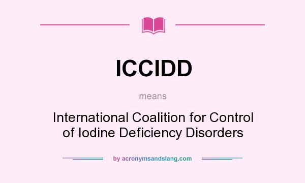 What does ICCIDD mean? It stands for International Coalition for Control of Iodine Deficiency Disorders