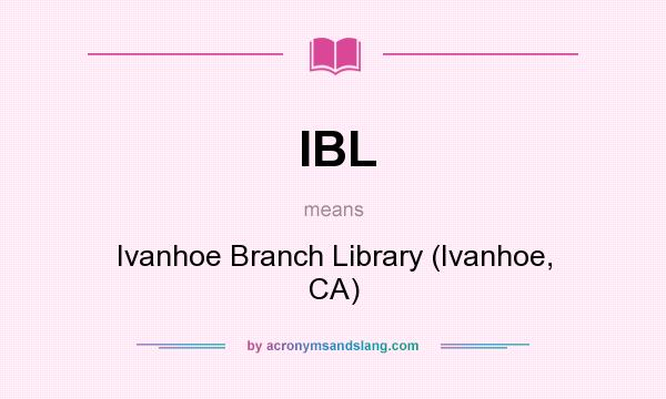 What does IBL mean? It stands for Ivanhoe Branch Library (Ivanhoe, CA)
