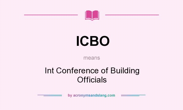 What does ICBO mean? It stands for Int Conference of Building Officials