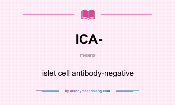 What does ICA- mean? It stands for islet cell antibody-negative
