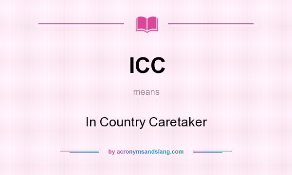 What does ICC mean? It stands for In Country Caretaker