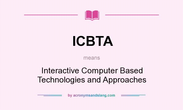 What does ICBTA mean? It stands for Interactive Computer Based Technologies and Approaches