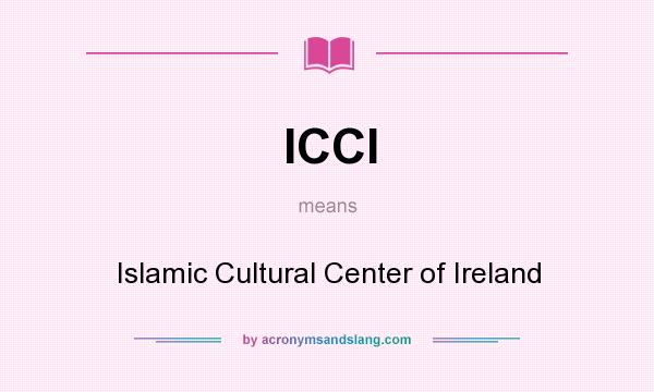 What does ICCI mean? It stands for Islamic Cultural Center of Ireland