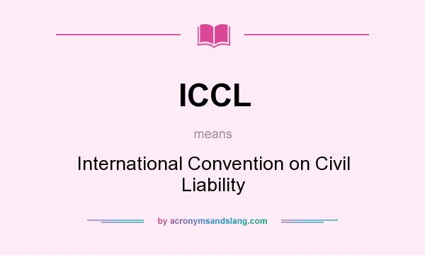 What does ICCL mean? It stands for International Convention on Civil Liability