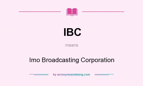 What does IBC mean? It stands for Imo Broadcasting Corporation