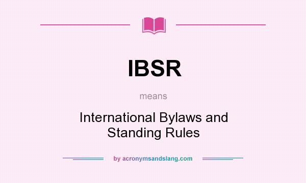 What does IBSR mean? It stands for International Bylaws and Standing Rules