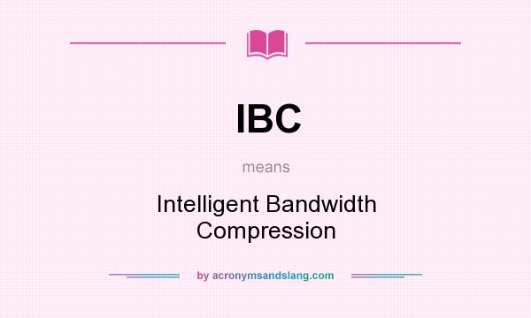 What does IBC mean? It stands for Intelligent Bandwidth Compression