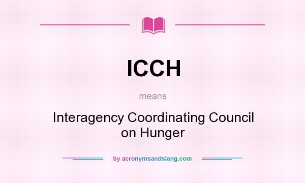 What does ICCH mean? It stands for Interagency Coordinating Council on Hunger