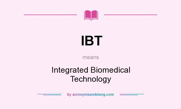 What does IBT mean? It stands for Integrated Biomedical Technology