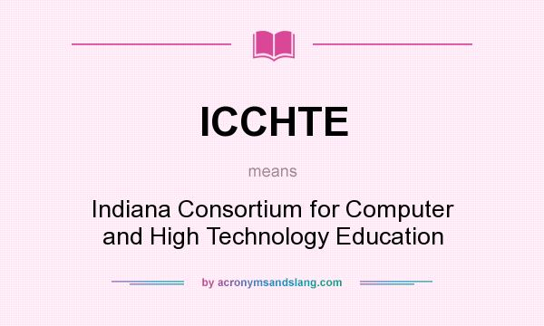 What does ICCHTE mean? It stands for Indiana Consortium for Computer and High Technology Education
