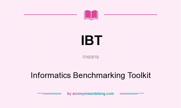 What does IBT mean? It stands for Informatics Benchmarking Toolkit