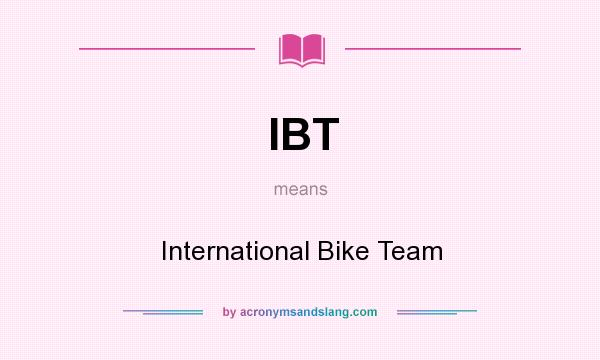 What does IBT mean? It stands for International Bike Team