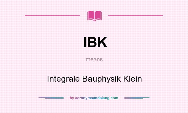 What does IBK mean? It stands for Integrale Bauphysik Klein