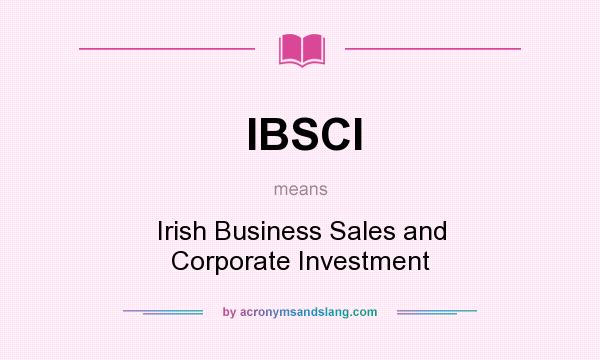 What does IBSCI mean? It stands for Irish Business Sales and Corporate Investment