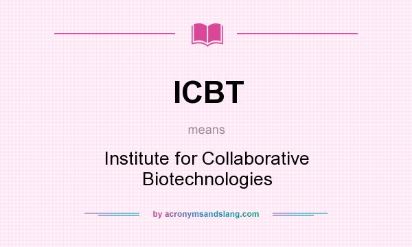 What does ICBT mean? It stands for Institute for Collaborative Biotechnologies