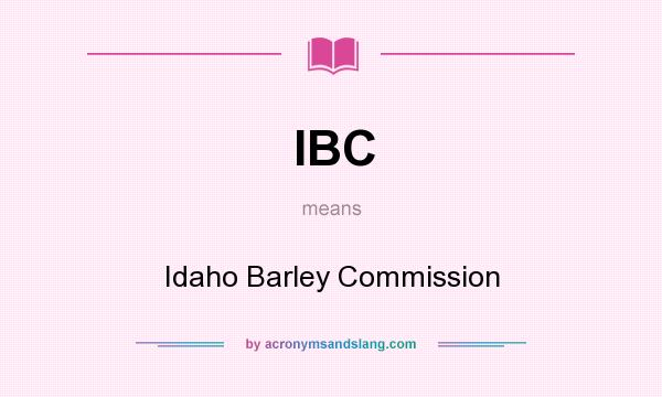 What does IBC mean? It stands for Idaho Barley Commission