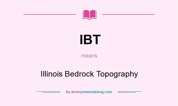 What does IBT mean? It stands for Illinois Bedrock Topography