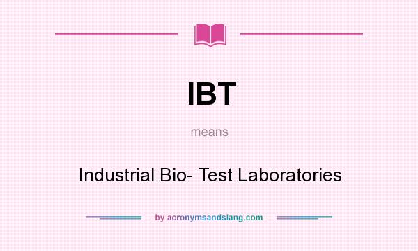 What does IBT mean? It stands for Industrial Bio- Test Laboratories