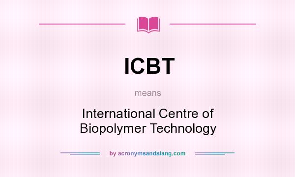 What does ICBT mean? It stands for International Centre of Biopolymer Technology