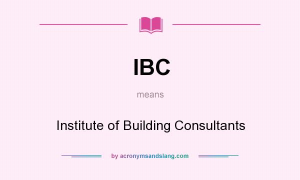 What does IBC mean? It stands for Institute of Building Consultants