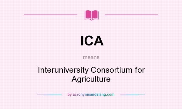 What does ICA mean? It stands for Interuniversity Consortium for Agriculture