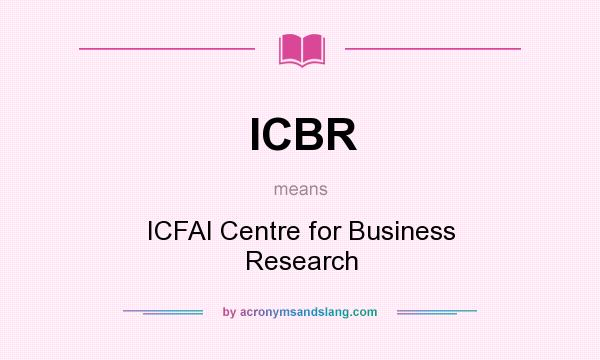 What does ICBR mean? It stands for ICFAI Centre for Business Research