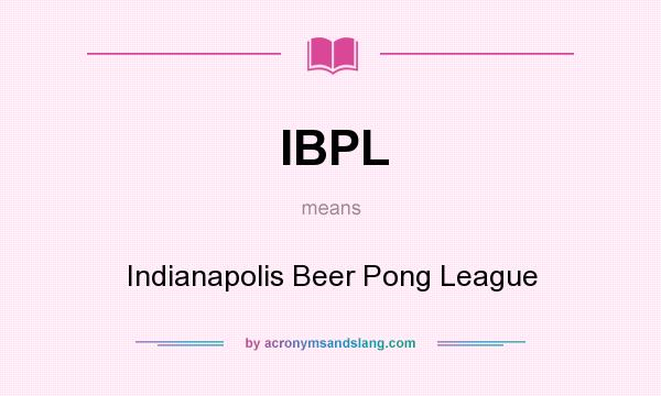 What does IBPL mean? It stands for Indianapolis Beer Pong League