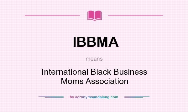 What does IBBMA mean? It stands for International Black Business Moms Association