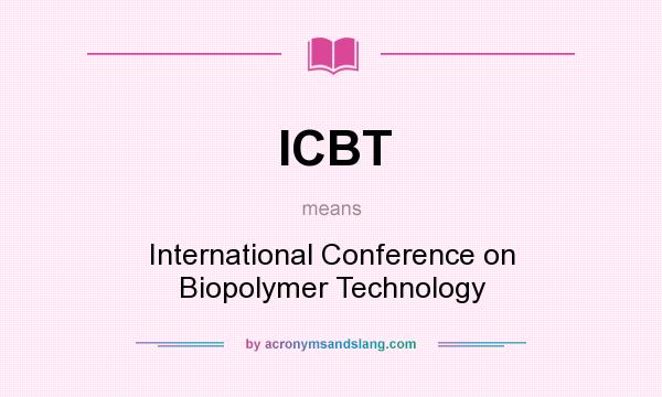 What does ICBT mean? It stands for International Conference on Biopolymer Technology