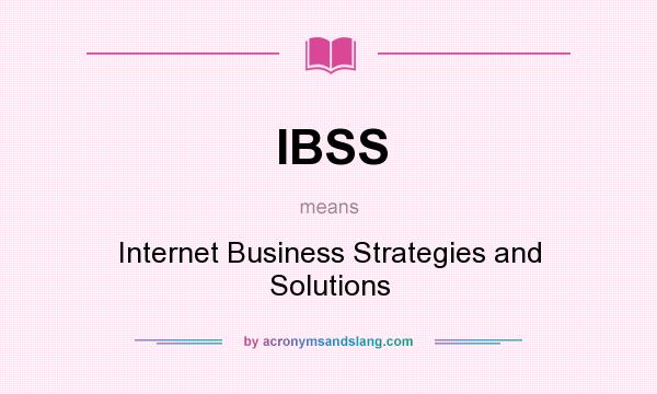 What does IBSS mean? It stands for Internet Business Strategies and Solutions