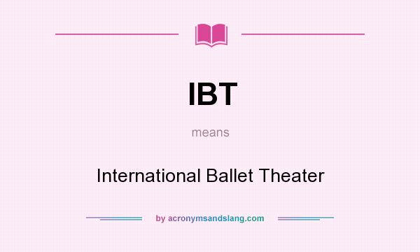 What does IBT mean? It stands for International Ballet Theater