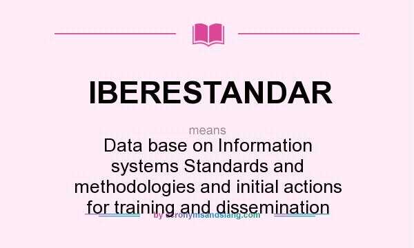 What does IBERESTANDAR mean? It stands for Data base on Information systems Standards and methodologies and initial actions for training and dissemination